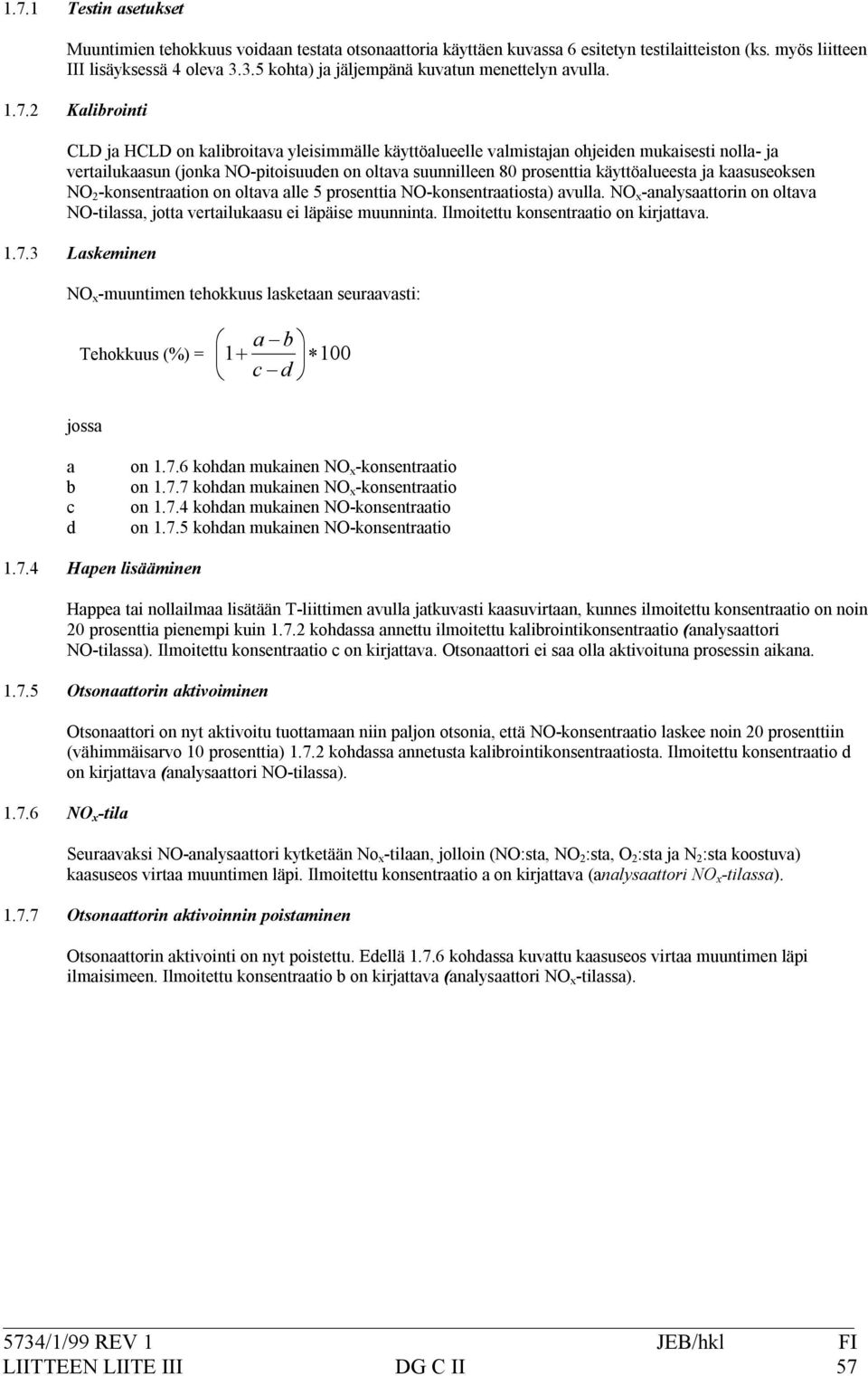 *konsentraationonoltavaalle5prosenttiano*konsentraatiosta)avulla.no x *analysaattorinonoltava NO*tilassa,jottavertailukaasueiläpäisemuunninta.Ilmoitettukonsentraatioonkirjattava. 1.7.