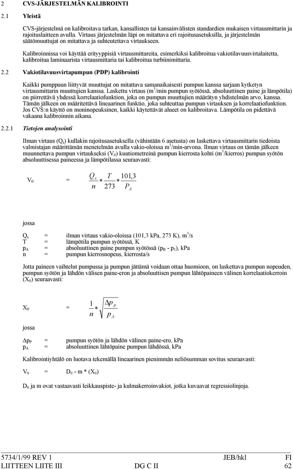 Kalibroinnissavoikäyttääerityyppisiävirtausmittareita,esimerkiksikalibroituavakiotilavuusvirtalaitetta, kalibroitualaminaaristavirtausmittariataikalibroituaturbiinimittaria. 2.