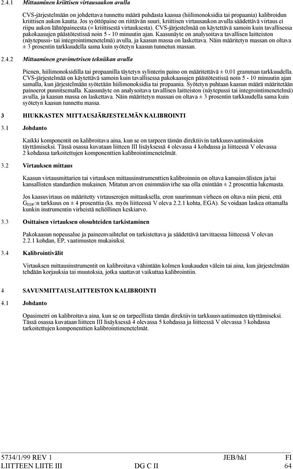 cvs*järjestelmääonkäytettäväsamoinkuintavallisessa pakokaasujenpäästötestissänoin5*10minuutinajan.