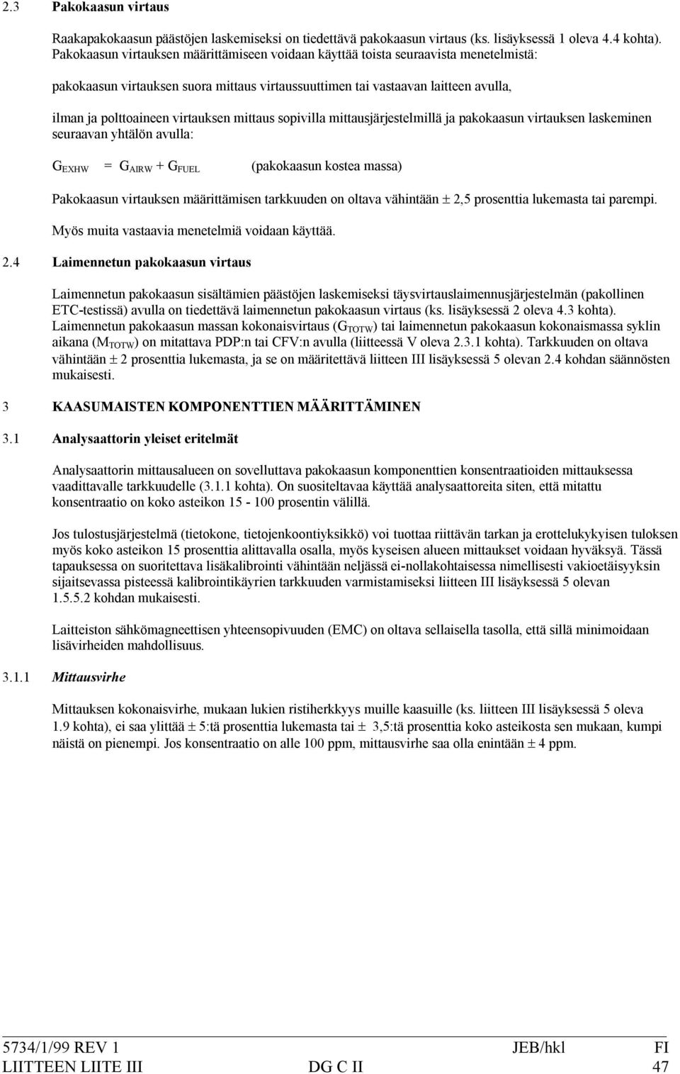 ilmanjapolttoaineenvirtauksenmittaussopivillamittausjärjestelmilläjapakokaasunvirtauksenlaskeminen seuraavanyhtälönavulla: G EXHW =G AIRW +G FUEL (pakokaasunkosteamassa)