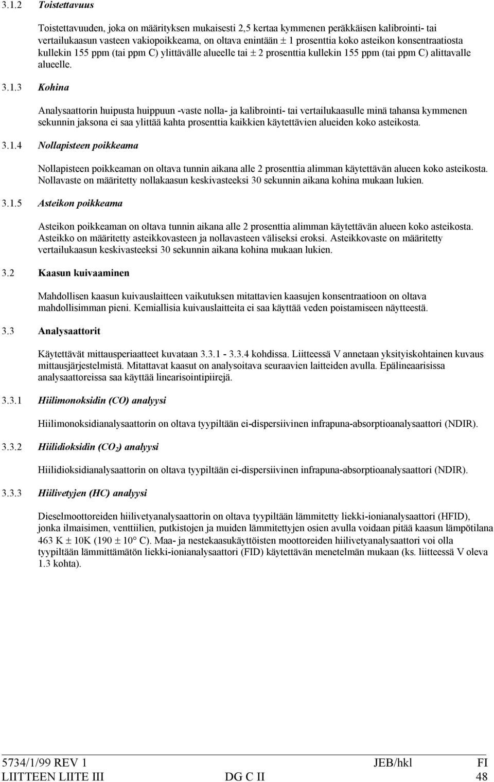 3.1.4 Nollapisteenpoikkeamanonoltavatunninaikanaalle2prosenttiaalimmankäytettävänalueenkokoasteikosta. Nollavasteonmääritettynollakaasunkeskivasteeksi30sekunninaikanakohinamukaanlukien. 3.1.5 Asteikonpoikkeamanonoltavatunninaikanaalle2prosenttiaalimmankäytettävänalueenkokoasteikosta.