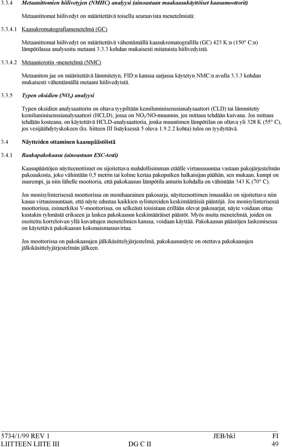 3.3.5! Typenoksidienanalysaattorinonoltavatyypiltäänkemiluminisenssianalysaattori(CLD)tailämmitetty kemiluminisenssianalysaattori(hcld),jossaonno 2 /NO*muunnin,josmittaustehdäänkuivana.