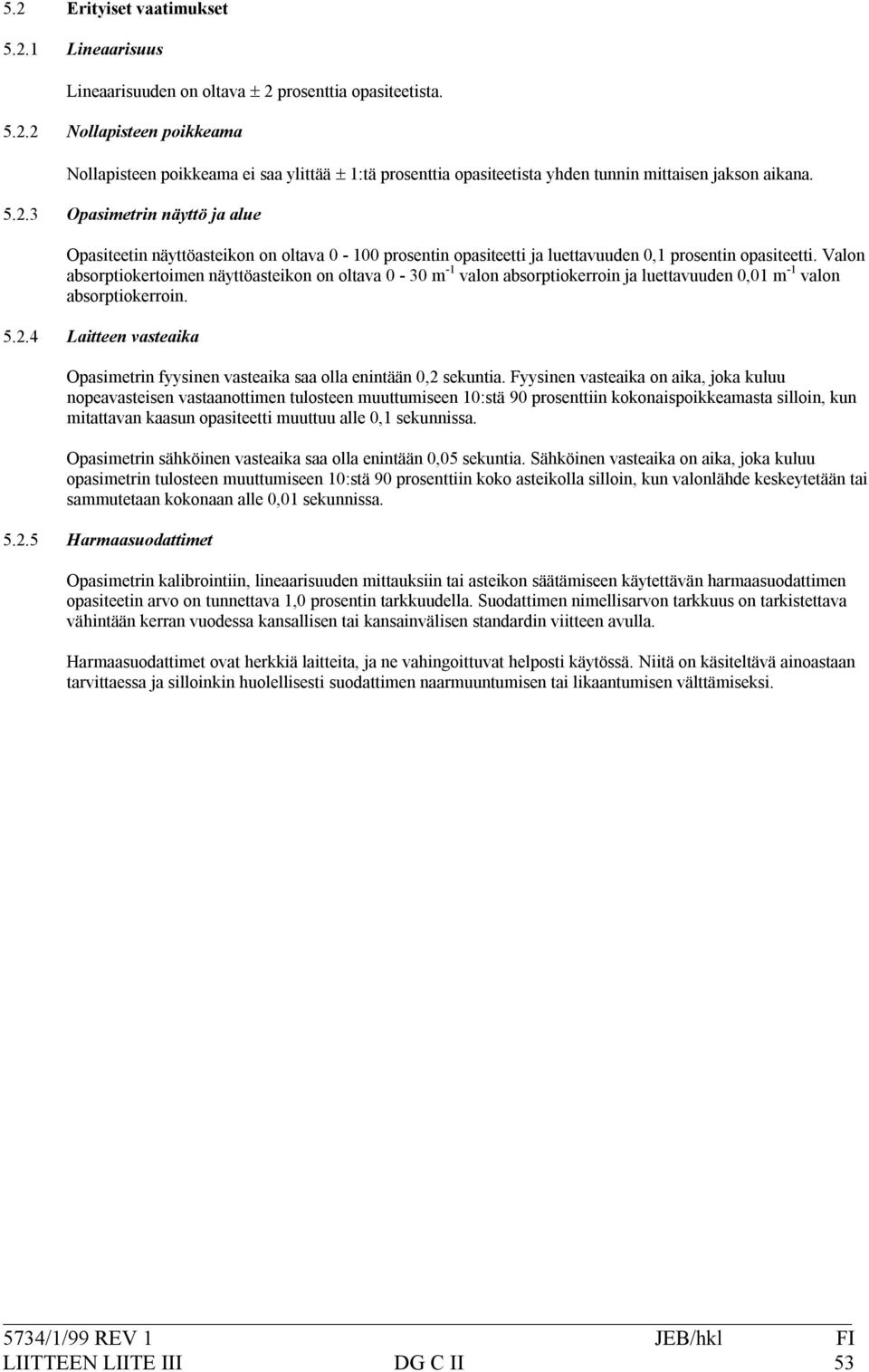 Fyysinenvasteaikaonaika,jokakuluu nopeavasteisenvastaanottimentulosteenmuuttumiseen10:stä90prosenttiinkokonaispoikkeamastasilloin,kun mitattavankaasunopasiteettimuuttuualle0,1sekunnissa.