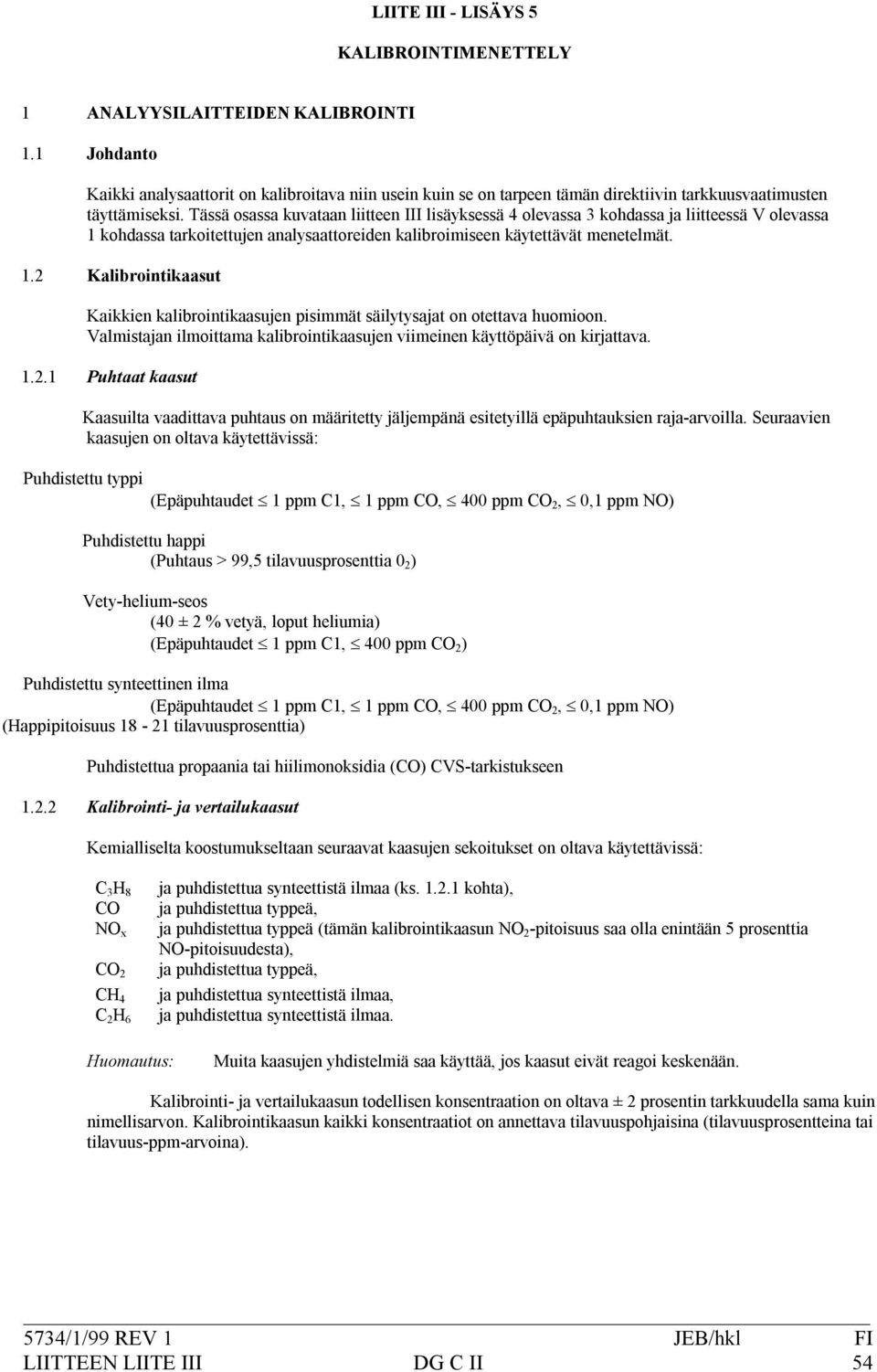 Valmistajanilmoittamakalibrointikaasujenviimeinenkäyttöpäiväonkirjattava. 1.2.1 ( Kaasuiltavaadittavapuhtausonmääritettyjäljempänäesitetyilläepäpuhtauksienraja*arvoilla.