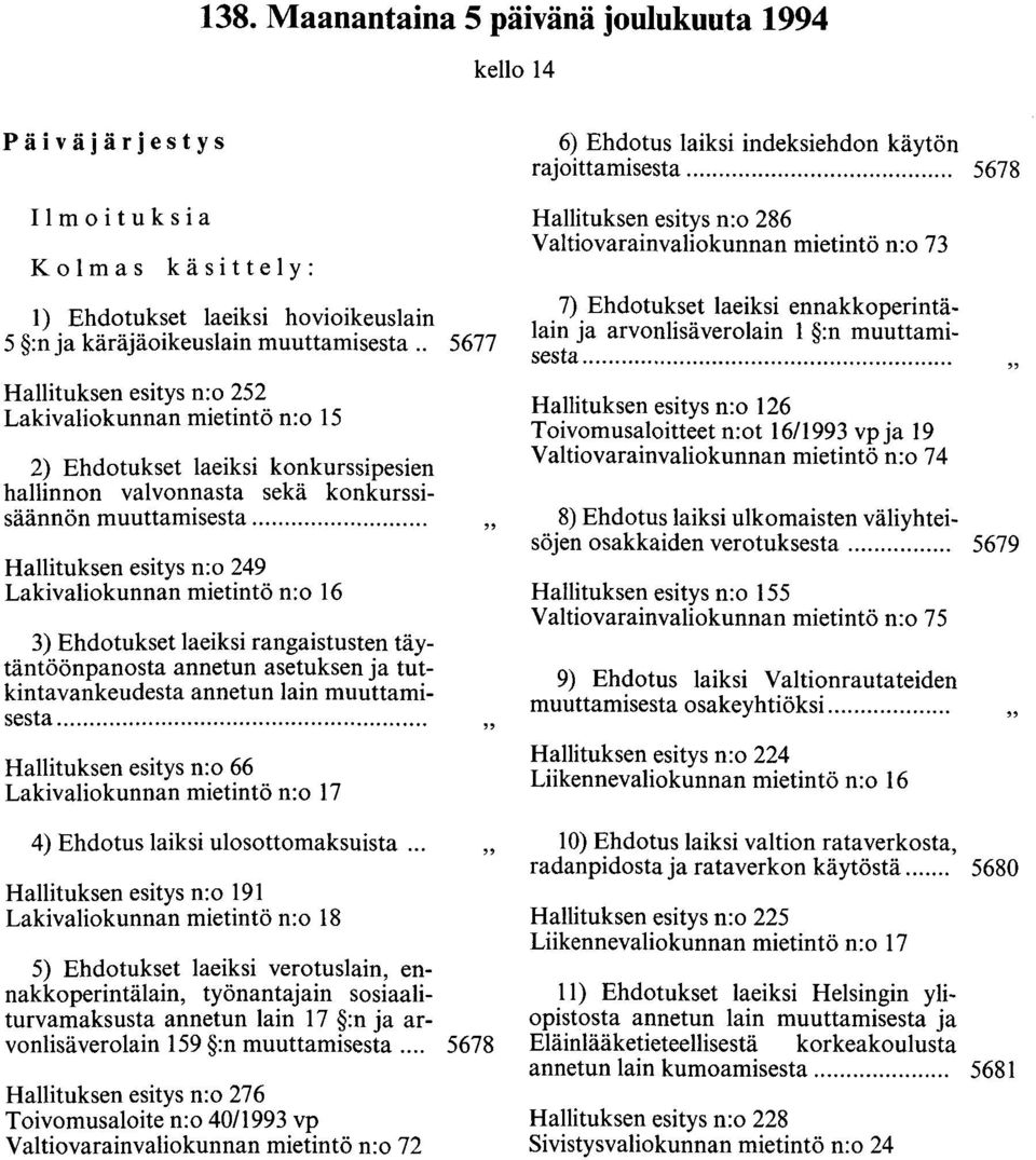 ... Hallituksen esitys n:o 249 Lakivaliokunnan mietintö n:o 16 3) Ehdotukset laeiksi rangaistusten täytäntöönpanosta annetun asetuksen ja tutkintavankeudesta annetun lain muuttamisesta.