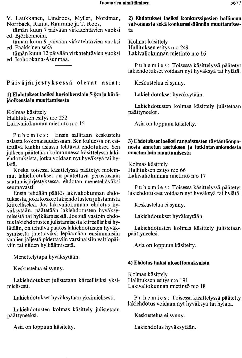 Päiväjärjestyksessä olevat asiat: 1) Ehdotukset laeiksi hovioikeuslain 5 :n ja käräjäoikeuslain muuttamisesta Kolmas käsittely Hallituksen esitys n:o 252 Lakivaliokunnan mietintö n:o 15 P u h e m i e