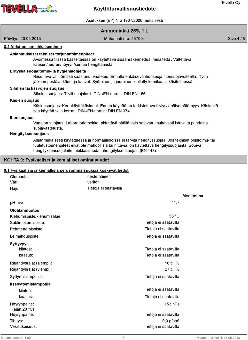 Työn jälkeen pestävä kädet ja kasvot. Syöminen ja juominen kielletty kemikaalia käsiteltäessä. Silmien tai kasvojen suojaus Silmien suojaus: Tiiviit suojalasit.