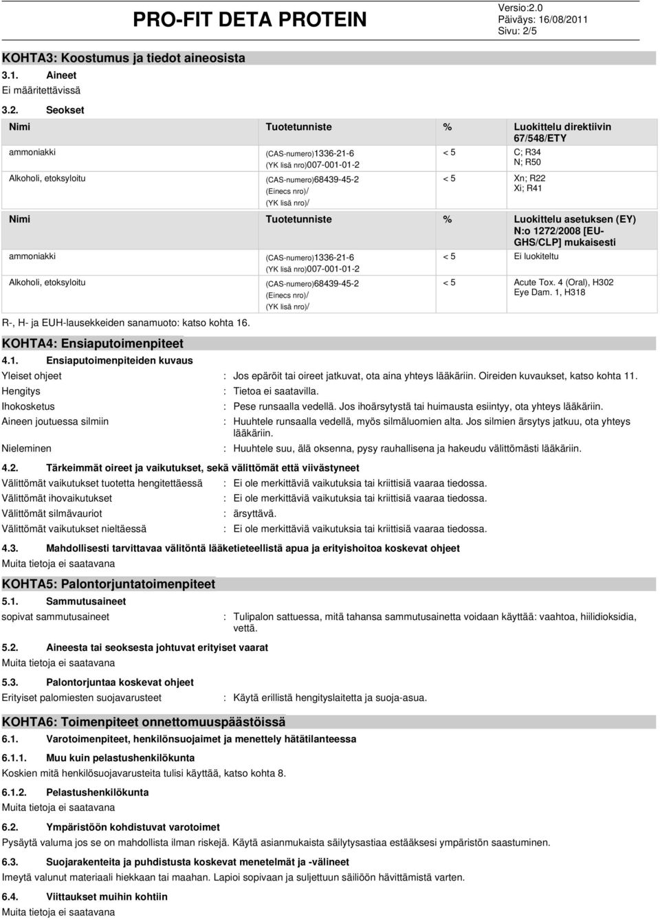 Seokset Nimi Tuotetunniste % Luokittelu direktiivin 67/548/ETY ammoniakki Alkoholi, etoksyloitu (CAS-numero)1336-21-6 (YK lisä nro)007-001-01-2 (CAS-numero)68439-45-2 (Einecs nro)/ (YK lisä nro)/ < 5