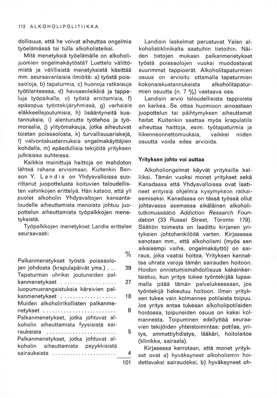 seuraavanlaisia ilmiöitä: a) työstä poissaoloja, b) tapaturmia, c) huonoja ratkaisuja työtilanteessa, d) hevosenleikkiä ja tappeluija työpai,kalla, e) työstä erottamisia, f) epäsopua