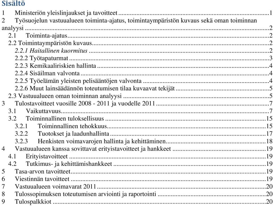 .. 5 2.3 Vastuualueen oman toiminnan analyysi... 5 3 Tulostavoitteet vuosille 2008-2011 ja vuodelle 2011... 7 3.1 Vaikuttavuus... 7 3.2 Toiminnallinen tuloksellisuus... 15 3.2.1 Toiminnallinen tehokkuus.