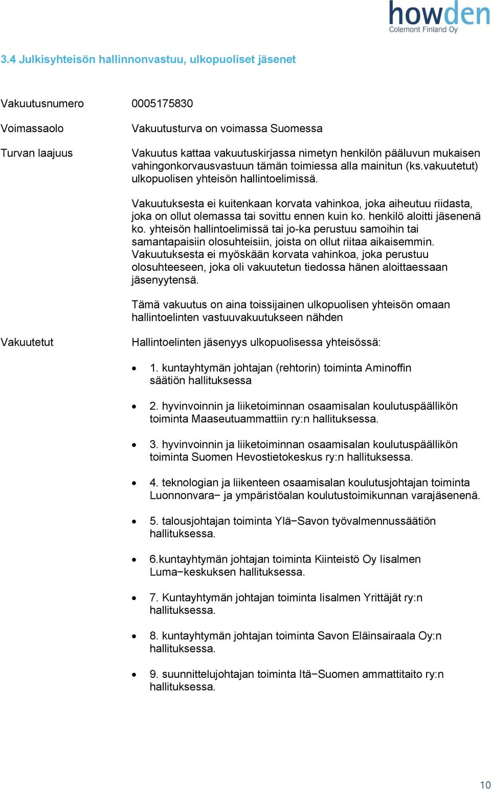 henkilö aloitti jäsenenä ko. yhteisön hallintoelimissä tai jo-ka perustuu samoihin tai samantapaisiin olosuhteisiin, joista on ollut riitaa aikaisemmin.