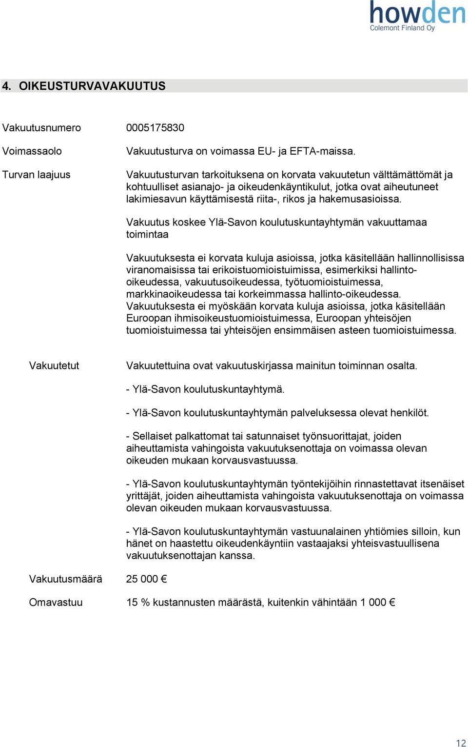 Vakuutus koskee Ylä-Savon koulutuskuntayhtymän vakuuttamaa toimintaa Vakuutuksesta ei korvata kuluja asioissa, jotka käsitellään hallinnollisissa viranomaisissa tai erikoistuomioistuimissa,