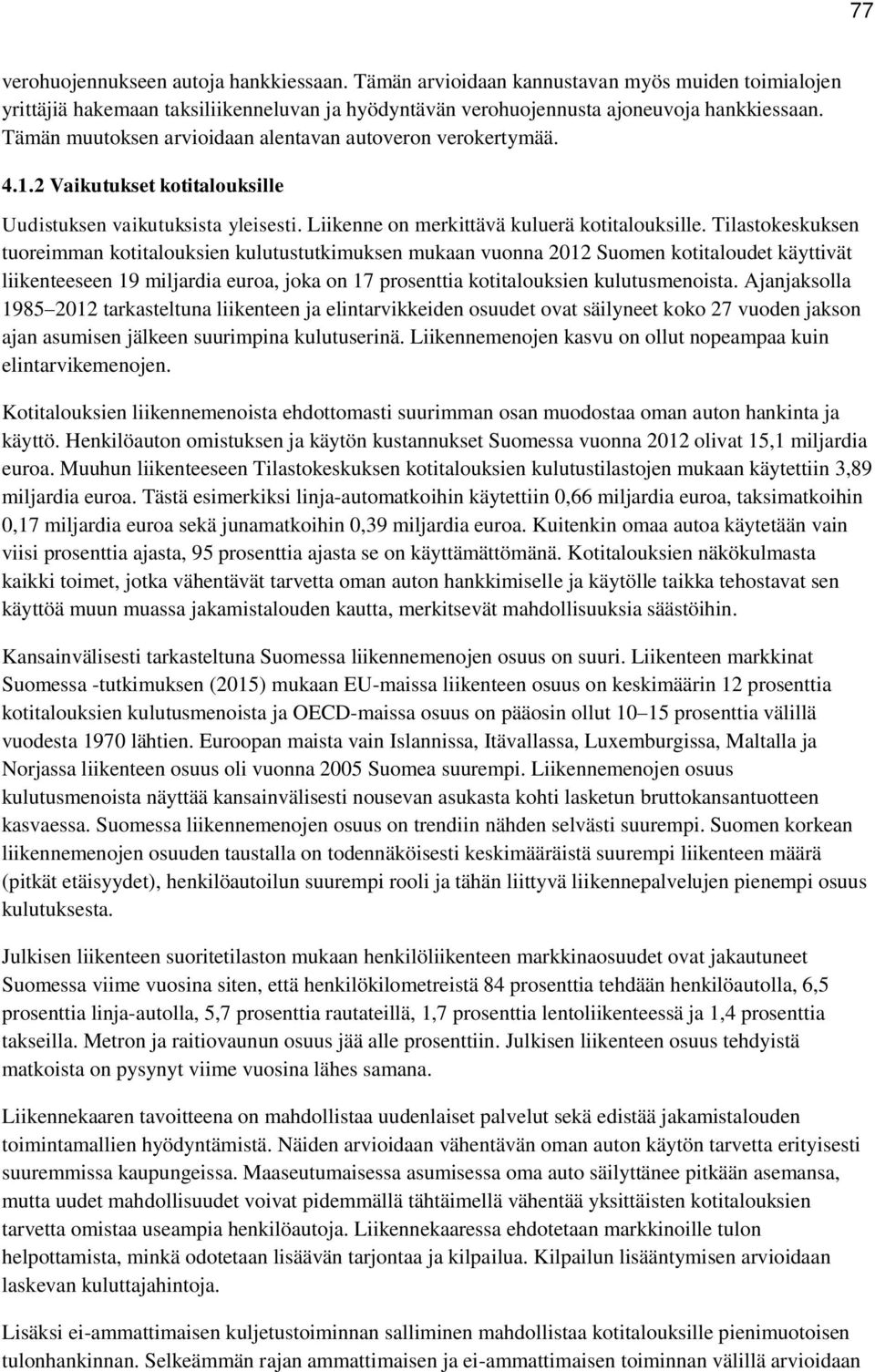 Tilastokeskuksen tuoreimman kotitalouksien kulutustutkimuksen mukaan vuonna 2012 Suomen kotitaloudet käyttivät liikenteeseen 19 miljardia euroa, joka on 17 prosenttia kotitalouksien kulutusmenoista.