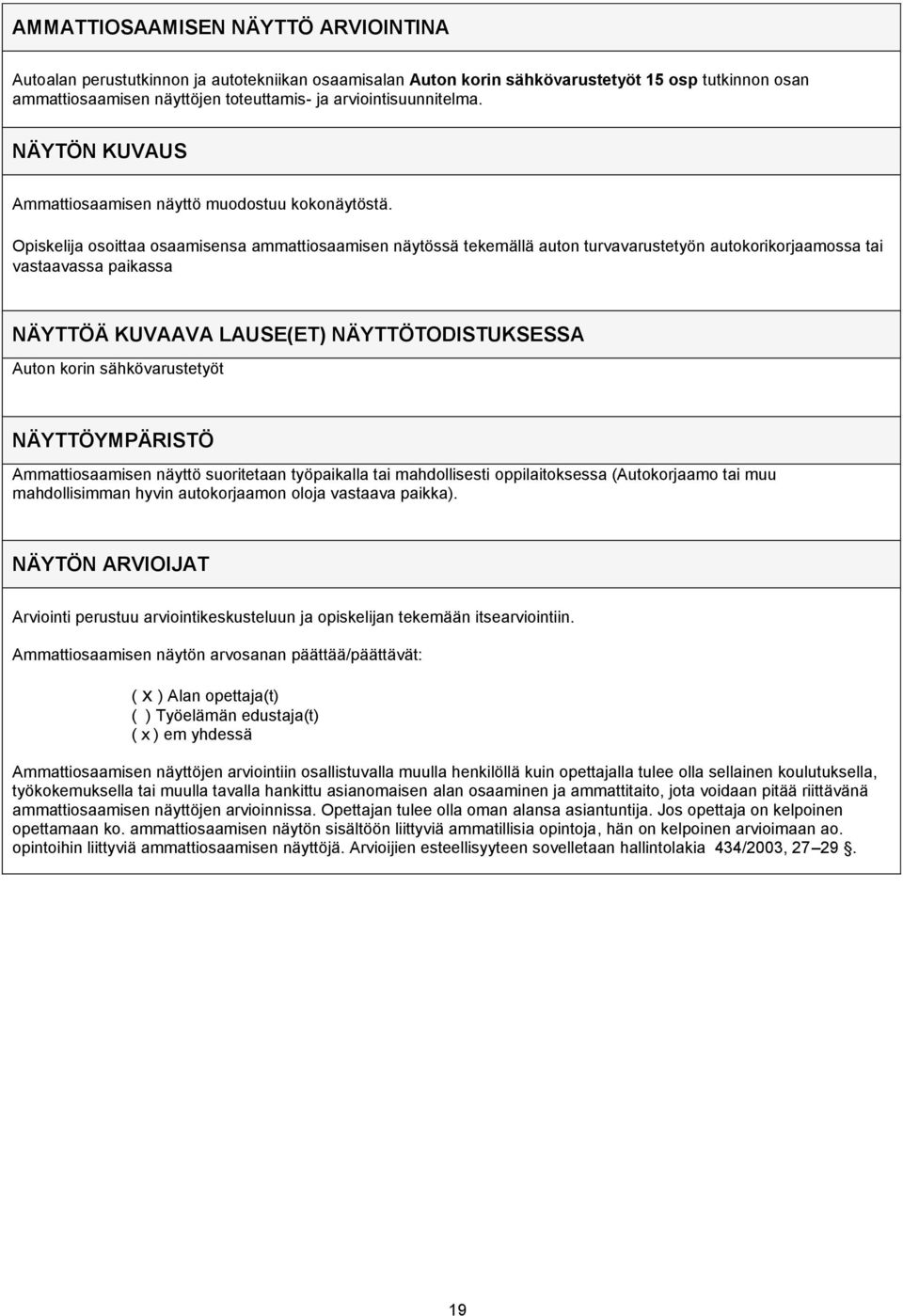 osoittaa osaamisensa ammattiosaamisen näytössä tekemällä auton turvavarustetyön autokorikorjaamossa tai vastaavassa paikassa NÄYTTÖÄ KUVAAVA LAUSE(ET) NÄYTTÖTODISTUKSESSA Auton korin sähkövarustetyöt