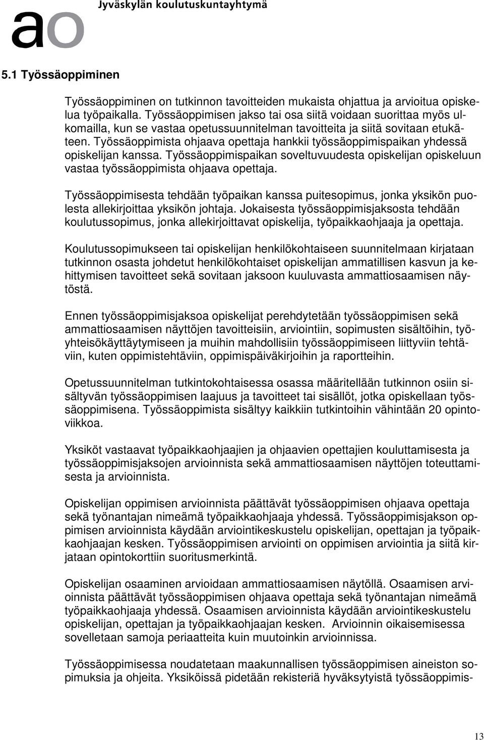 Työssäoppimista ohjaava opettaja hankkii työssäoppimispaikan yhdessä opiskelijan kanssa. Työssäoppimispaikan soveltuvuudesta opiskelijan opiskeluun vastaa työssäoppimista ohjaava opettaja.