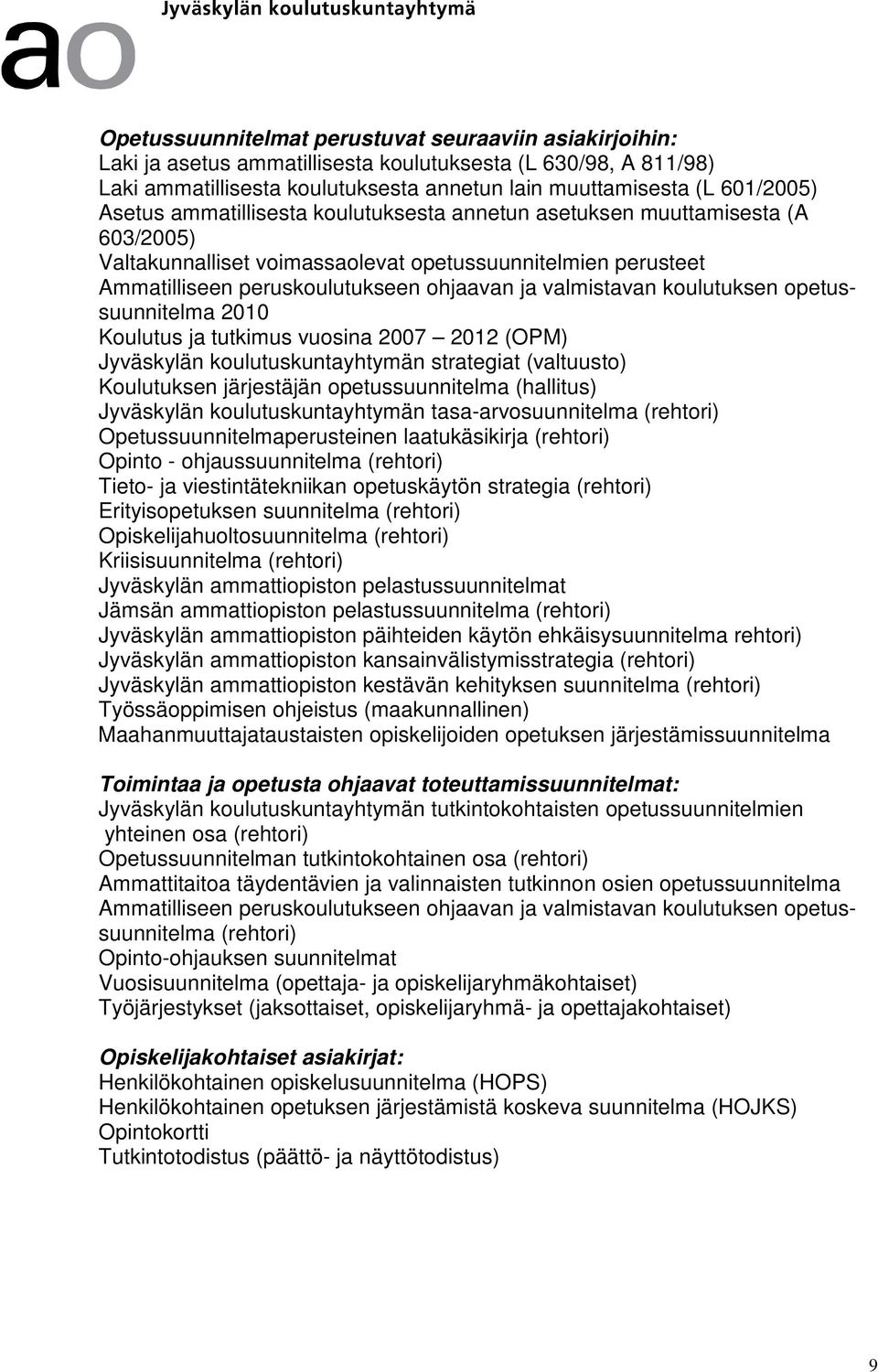 koulutuksen opetussuunnitelma 2010 Koulutus ja tutkimus vuosina 2007 2012 (OPM) Jyväskylän koulutuskuntayhtymän strategiat (valtuusto) Koulutuksen järjestäjän opetussuunnitelma (hallitus) Jyväskylän