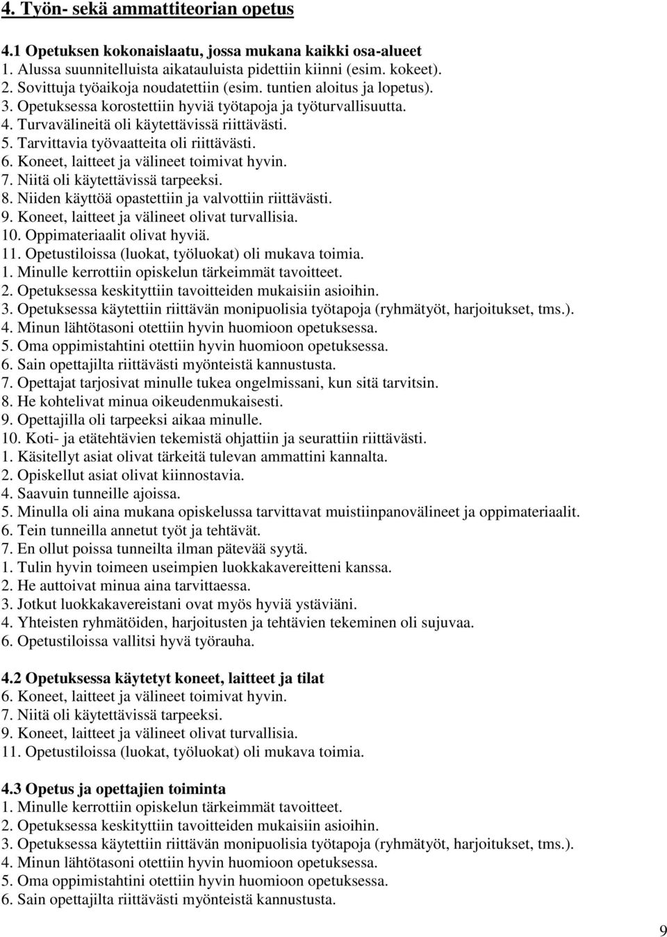 Tarvittavia työvaatteita oli riittävästi. 6. Koneet, laitteet ja välineet toimivat hyvin. 7. Niitä oli käytettävissä tarpeeksi. 8. Niiden käyttöä opastettiin ja valvottiin riittävästi. 9.