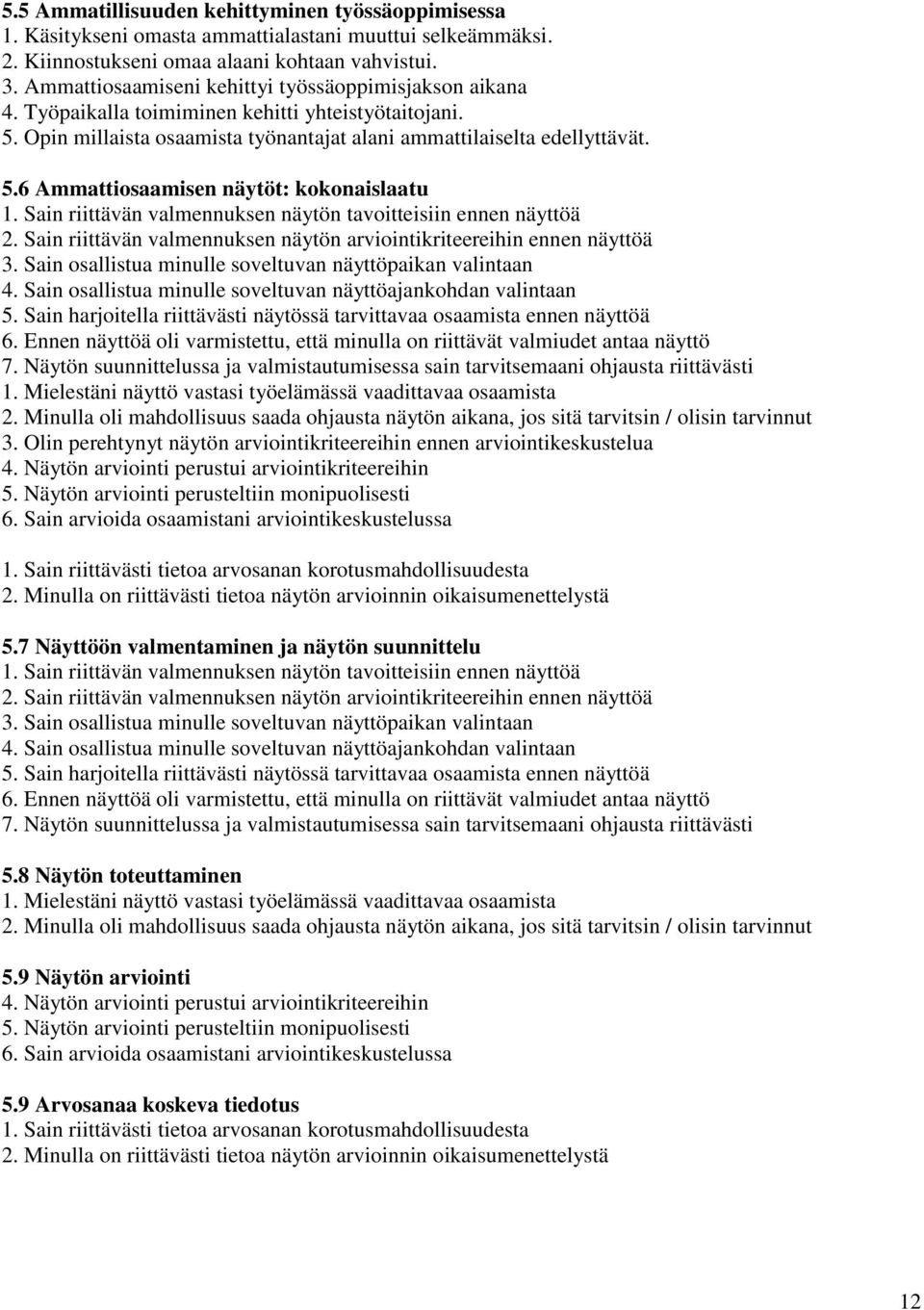 Sain riittävän valmennuksen näytön tavoitteisiin ennen näyttöä 2. Sain riittävän valmennuksen näytön arviointikriteereihin ennen näyttöä 3. Sain osallistua minulle soveltuvan näyttöpaikan valintaan 4.