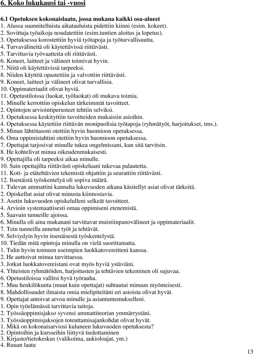 Tarvittavia työvaatteita oli riittävästi. 6. Koneet, laitteet ja välineet toimivat hyvin. 7. Niitä oli käytettävissä tarpeeksi. 8. Niiden käyttöä opastettiin ja valvottiin riittävästi. 9.