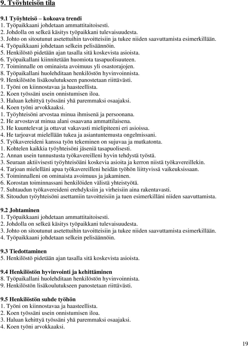 Henkilöstö pidetään ajan tasalla sitä koskevista asioista. 6. Työpaikallani kiinnitetään huomiota tasapuolisuuteen. 7. Toiminnalle on ominaista avoimuus yli osastorajojen. 8.