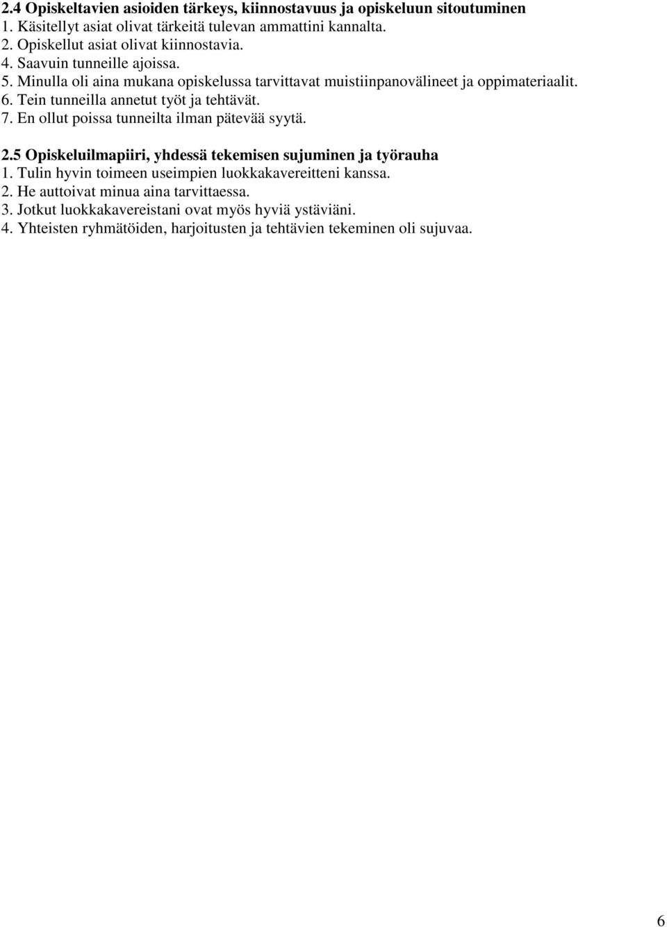 Minulla oli aina mukana opiskelussa tarvittavat muistiinpanovälineet ja oppimateriaalit. 6. Tein tunneilla annetut työt ja tehtävät. 7.