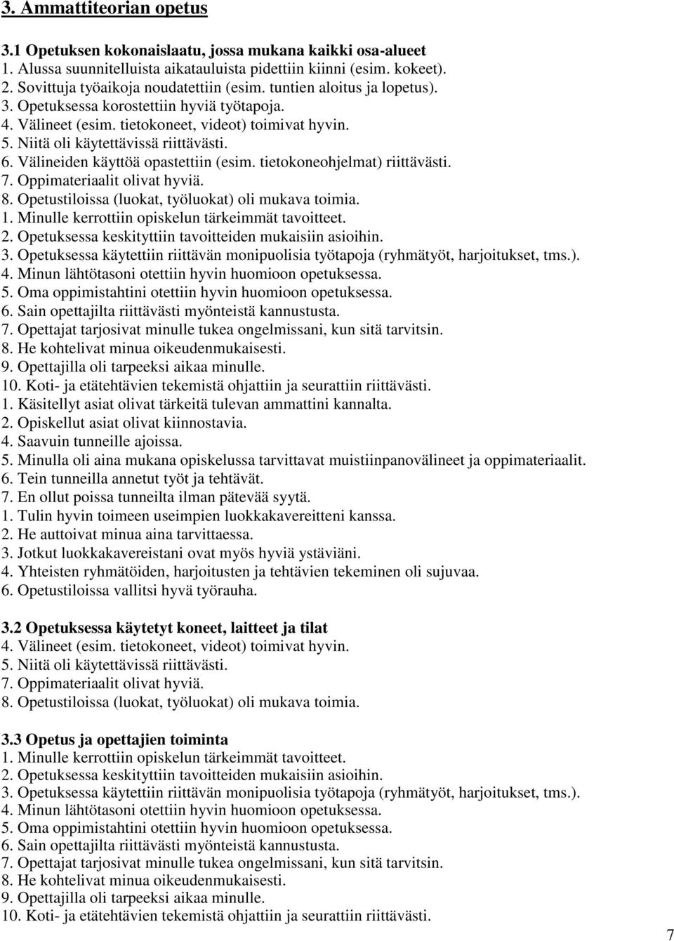 Välineiden käyttöä opastettiin (esim. tietokoneohjelmat) riittävästi. 7. Oppimateriaalit olivat hyviä. 8. Opetustiloissa (luokat, työluokat) oli mukava toimia. 1.