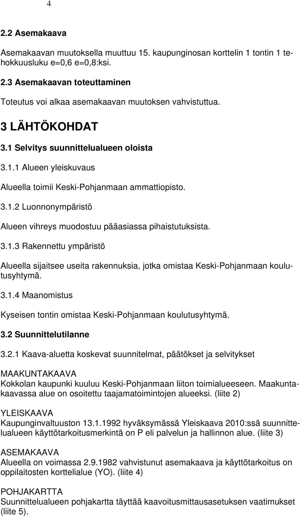 3.1.3 Rakennettu ympäristö Alueella sijaitsee useita rakennuksia, jotka omistaa Keski-Pohjanmaan koulutusyhtymä. 3.1.4 Maanomistus Kyseisen tontin omistaa Keski-Pohjanmaan koulutusyhtymä. 3.2 Suunnittelutilanne 3.