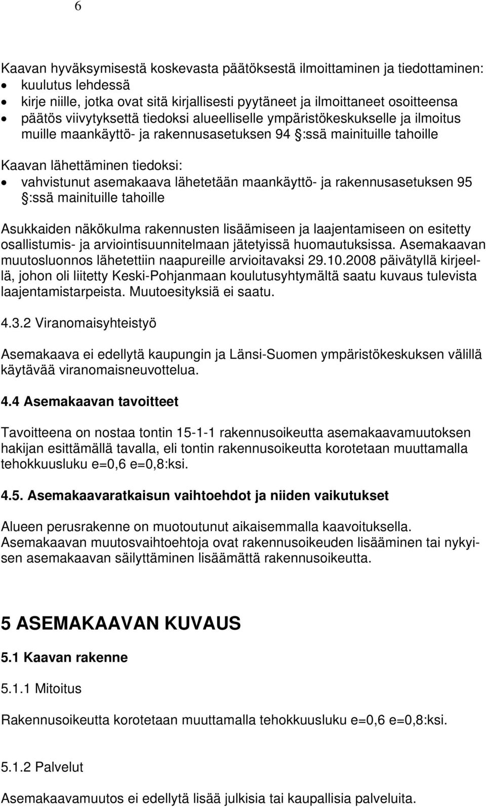 maankäyttö- ja rakennusasetuksen 95 :ssä mainituille tahoille Asukkaiden näkökulma rakennusten lisäämiseen ja laajentamiseen on esitetty osallistumis- ja arviointisuunnitelmaan jätetyissä