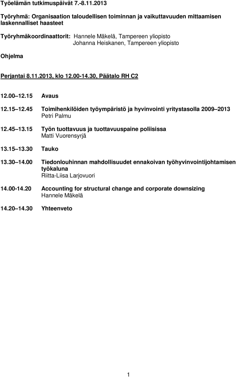 15 Työn tuottavuus ja tuottavuuspaine poliisissa Matti Vuorensyrjä 13.15 13.30 Tauko 13.30 14.