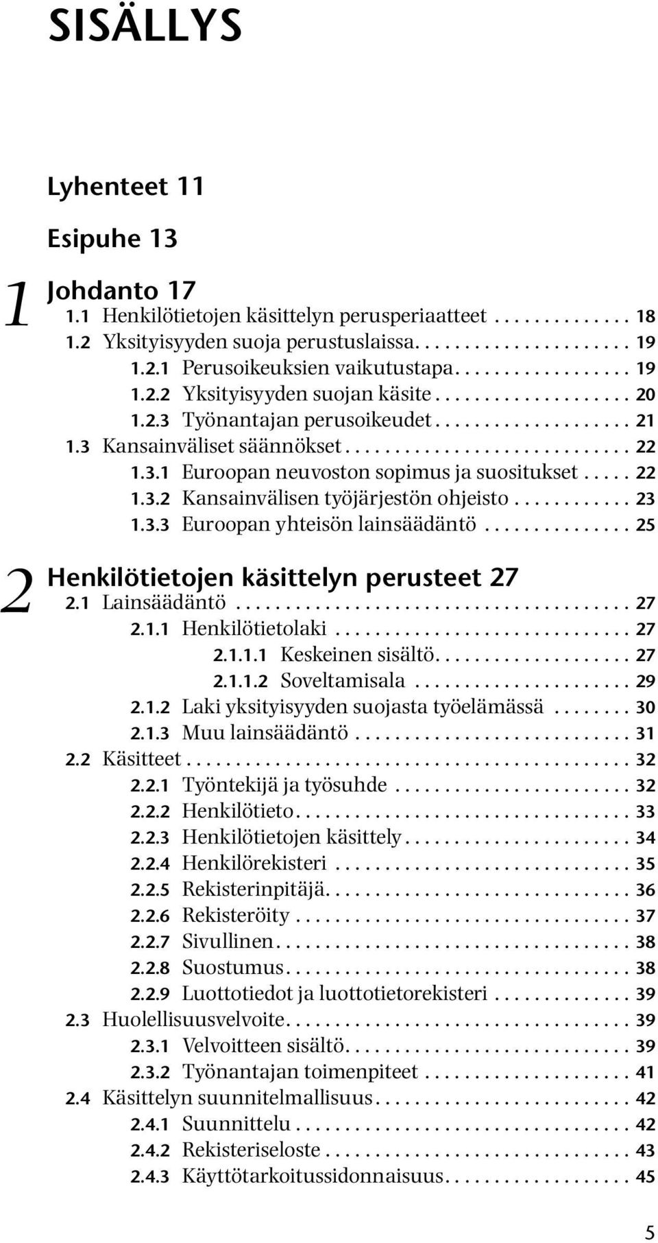 .... 22 1.3.2 Kansainvälisen työjärjestön ohjeisto............ 23 1.3.3 Euroopan yhteisön lainsäädäntö............... 25 käsittelyn perusteet 27 2.1 Lainsäädäntö........................................ 27 2.1.1 Henkilötietolaki.