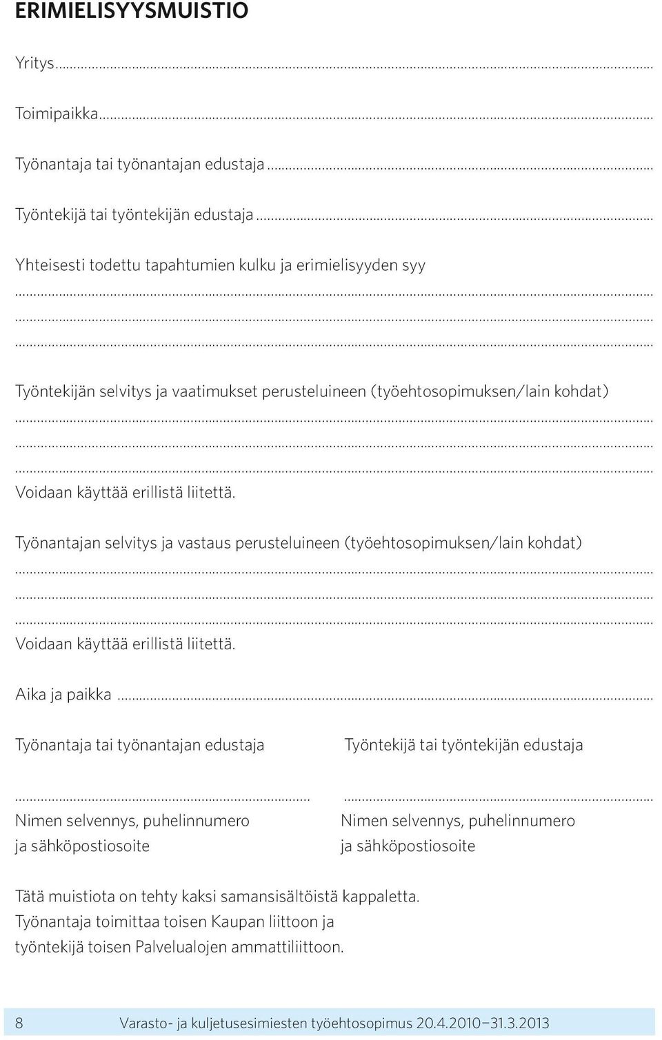 Työnantajan selvitys ja vastaus perusteluineen (työehtosopimuksen/lain kohdat) Voidaan käyttää erillistä liitettä. Aika ja paikka.