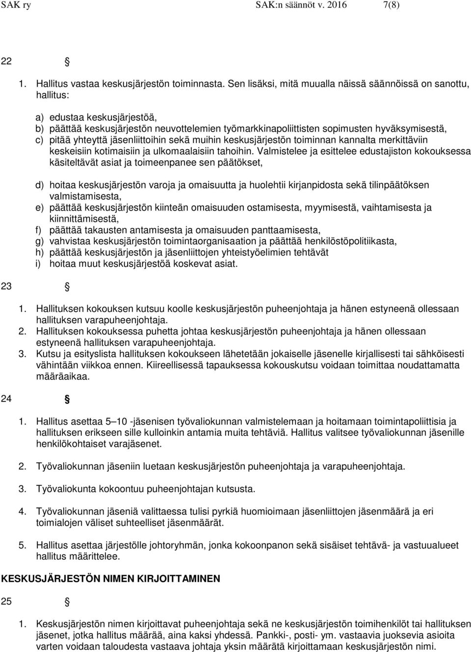 yhteyttä jäsenliittoihin sekä muihin keskusjärjestön toiminnan kannalta merkittäviin keskeisiin kotimaisiin ja ulkomaalaisiin tahoihin.