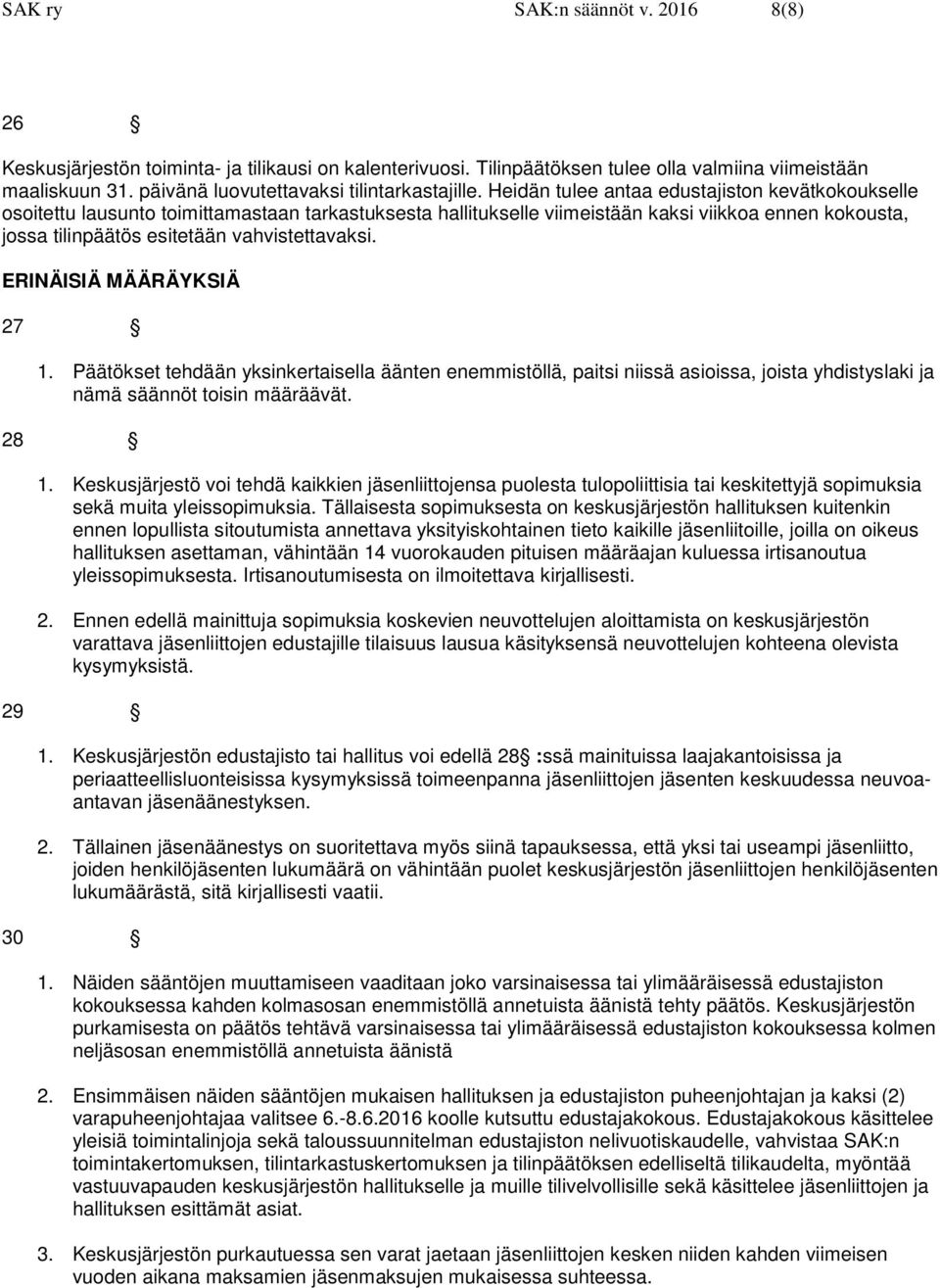 ERINÄISIÄ MÄÄRÄYKSIÄ 27 1. Päätökset tehdään yksinkertaisella äänten enemmistöllä, paitsi niissä asioissa, joista yhdistyslaki ja nämä säännöt toisin määräävät. 28 1.