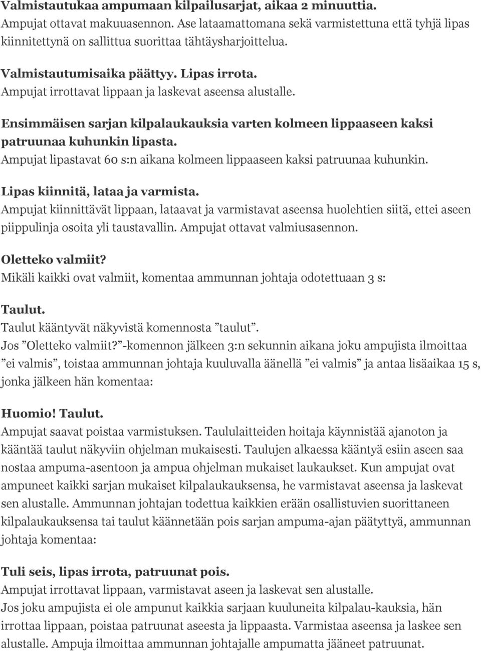 Ampujat irrottavat lippaan ja laskevat aseensa alustalle. Ensimmäisen sarjan kilpalaukauksia varten kolmeen lippaaseen kaksi patruunaa kuhunkin lipasta.