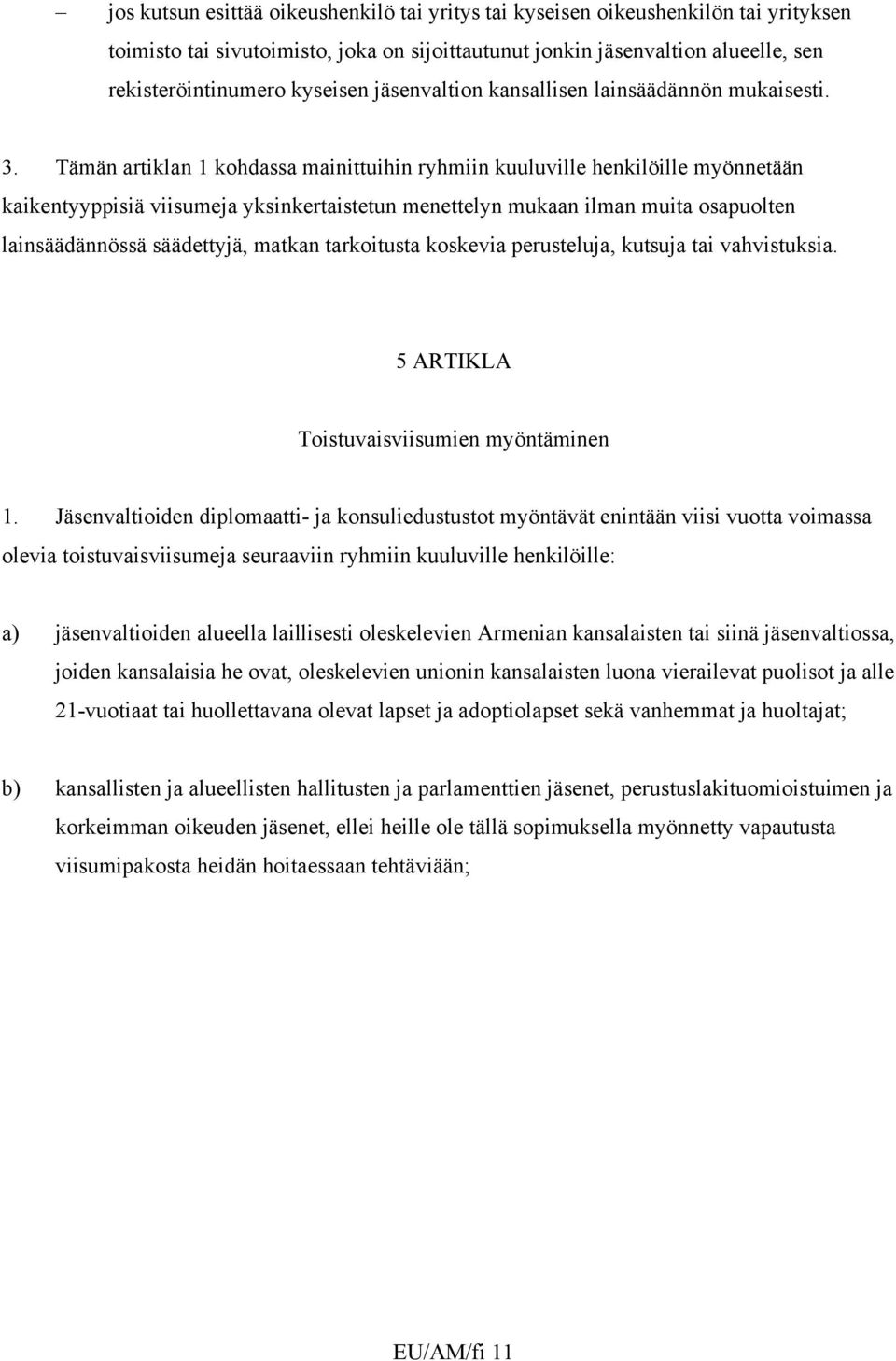 Tämän artiklan 1 kohdassa mainittuihin ryhmiin kuuluville henkilöille myönnetään kaikentyyppisiä viisumeja yksinkertaistetun menettelyn mukaan ilman muita osapuolten lainsäädännössä säädettyjä,