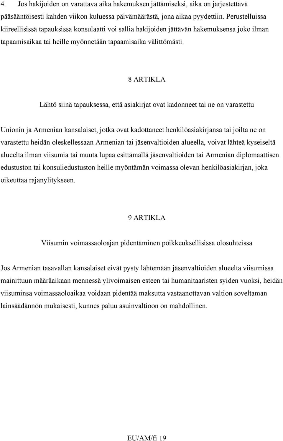 8 ARTIKLA Lähtö siinä tapauksessa, että asiakirjat ovat kadonneet tai ne on varastettu Unionin ja Armenian kansalaiset, jotka ovat kadottaneet henkilöasiakirjansa tai joilta ne on varastettu heidän