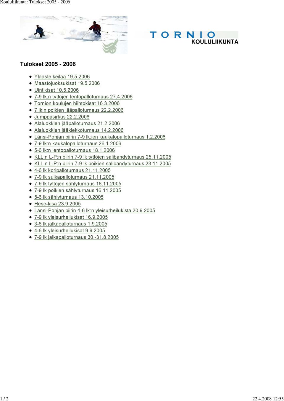 2.2006 7-9 lk:n kaukalopalloturnaus 26.1.2006 5-6 lk:n lentopalloturnaus 18.1.2006 KLL:n L-P:n piirin 7-9 lk tyttöjen salibandyturnaus 25.11.2005 KLL:n L-P:n piirin 7-9 lk poikien salibandyturnaus 23.