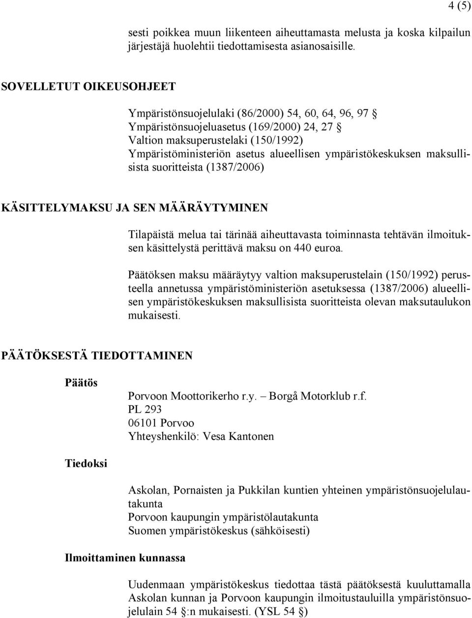 ympäristökeskuksen maksullisista suoritteista (1387/2006) KÄSITTELYMAKSU JA SEN MÄÄRÄYTYMINEN Tilapäistä melua tai tärinää aiheuttavasta toiminnasta tehtävän ilmoituksen käsittelystä perittävä maksu