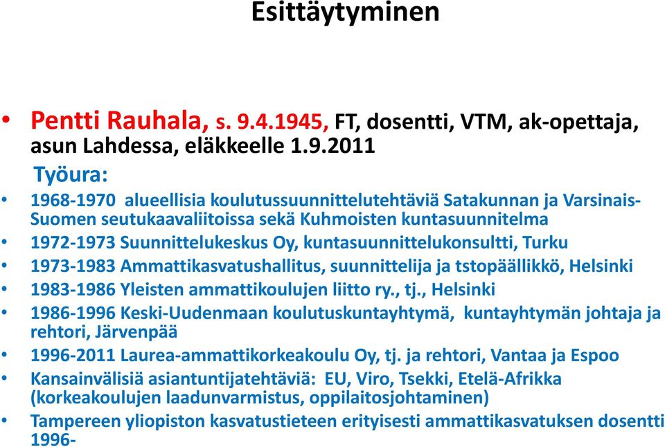 kuntasuunnitelma 1972 1973 Suunnittelukeskus Oy, kuntasuunnittelukonsultti, Turku 1973 1983 Ammattikasvatushallitus, suunnittelija ja tstopäällikkö, Helsinki 1983 1986 Yleisten ammattikoulujen liitto