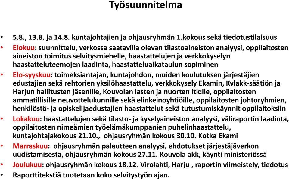 haastatteluteemojen laadinta, haastatteluaikataulun sopiminen Elo syyskuu: toimeksiantajan, kuntajohdon, muiden koulutuksen järjestäjien edustajien sekä rehtorien yksilöhaastattelu, verkkokysely