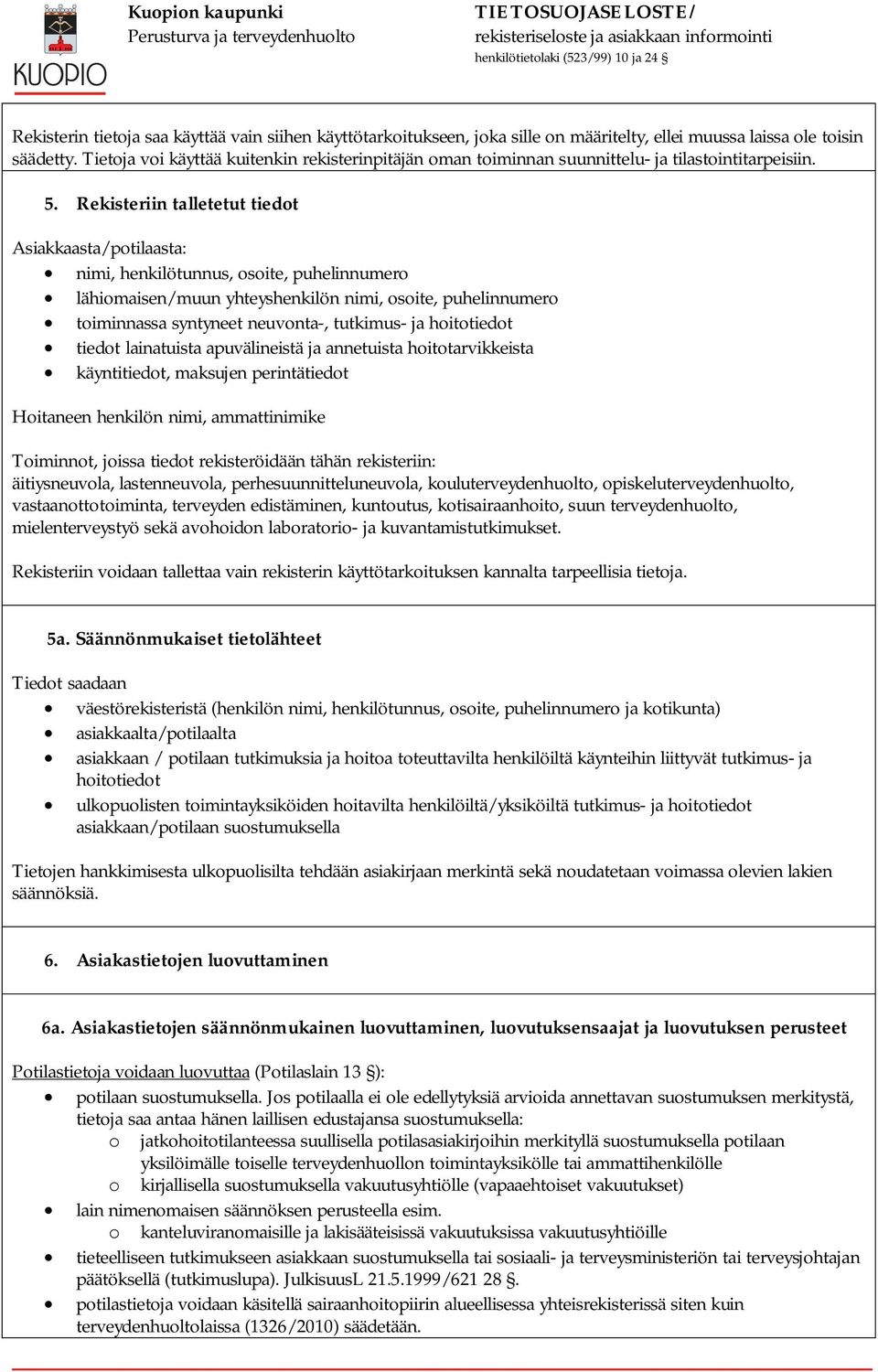 Rekisteriin talletetut tiedot Asiakkaasta/potilaasta: nimi, henkilötunnus, osoite, puhelinnumero lähiomaisen/muun yhteyshenkilön nimi, osoite, puhelinnumero toiminnassa syntyneet neuvonta-, tutkimus-