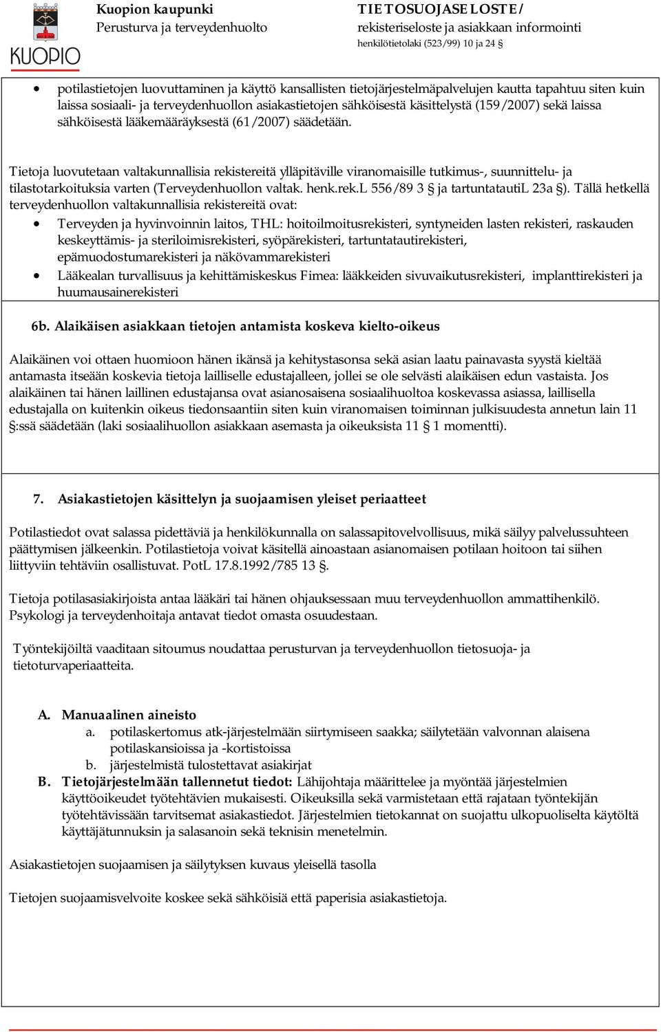 Tietoja luovutetaan valtakunnallisia rekistereitä ylläpitäville viranomaisille tutkimus-, suunnittelu- ja tilastotarkoituksia varten (Terveydenhuollon valtak. henk.rek.l 556/89 3 ja tartuntatautil 23a ).