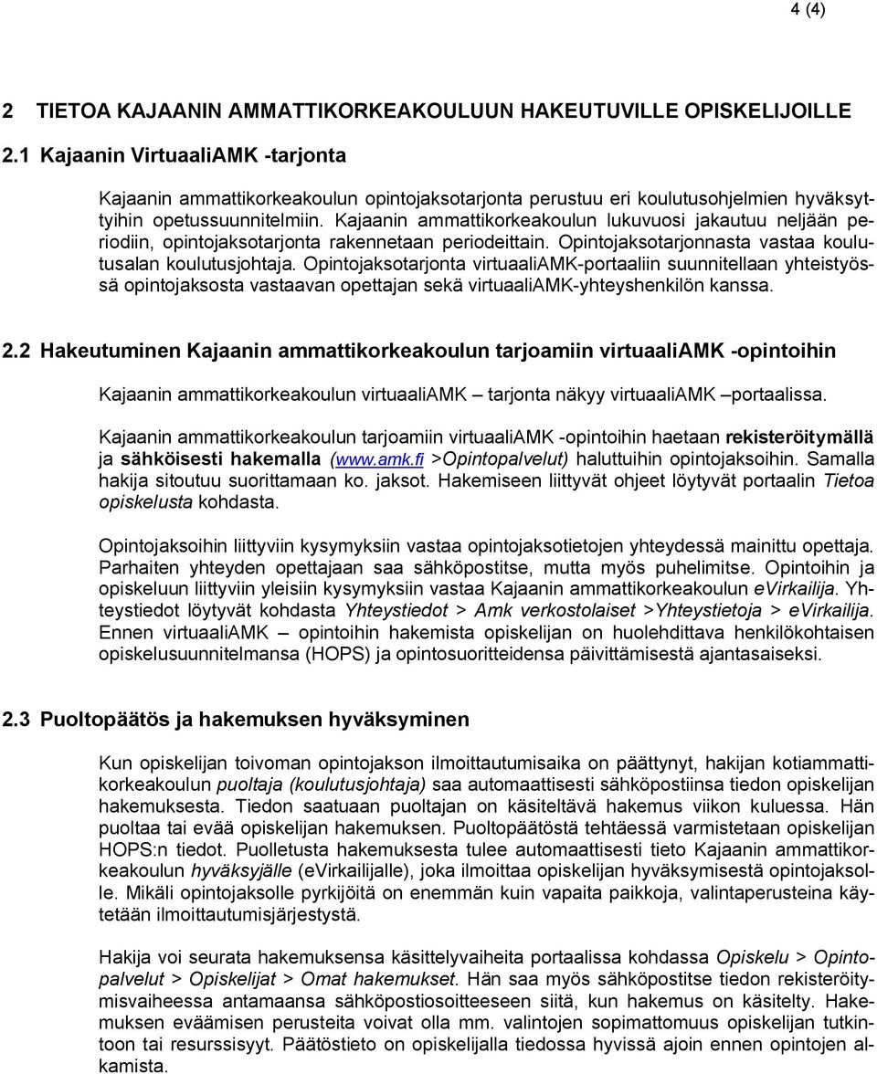 Kajaanin ammattikorkeakoulun lukuvuosi jakautuu neljään periodiin, opintojaksotarjonta rakennetaan periodeittain. Opintojaksotarjonnasta vastaa koulutusalan koulutusjohtaja.