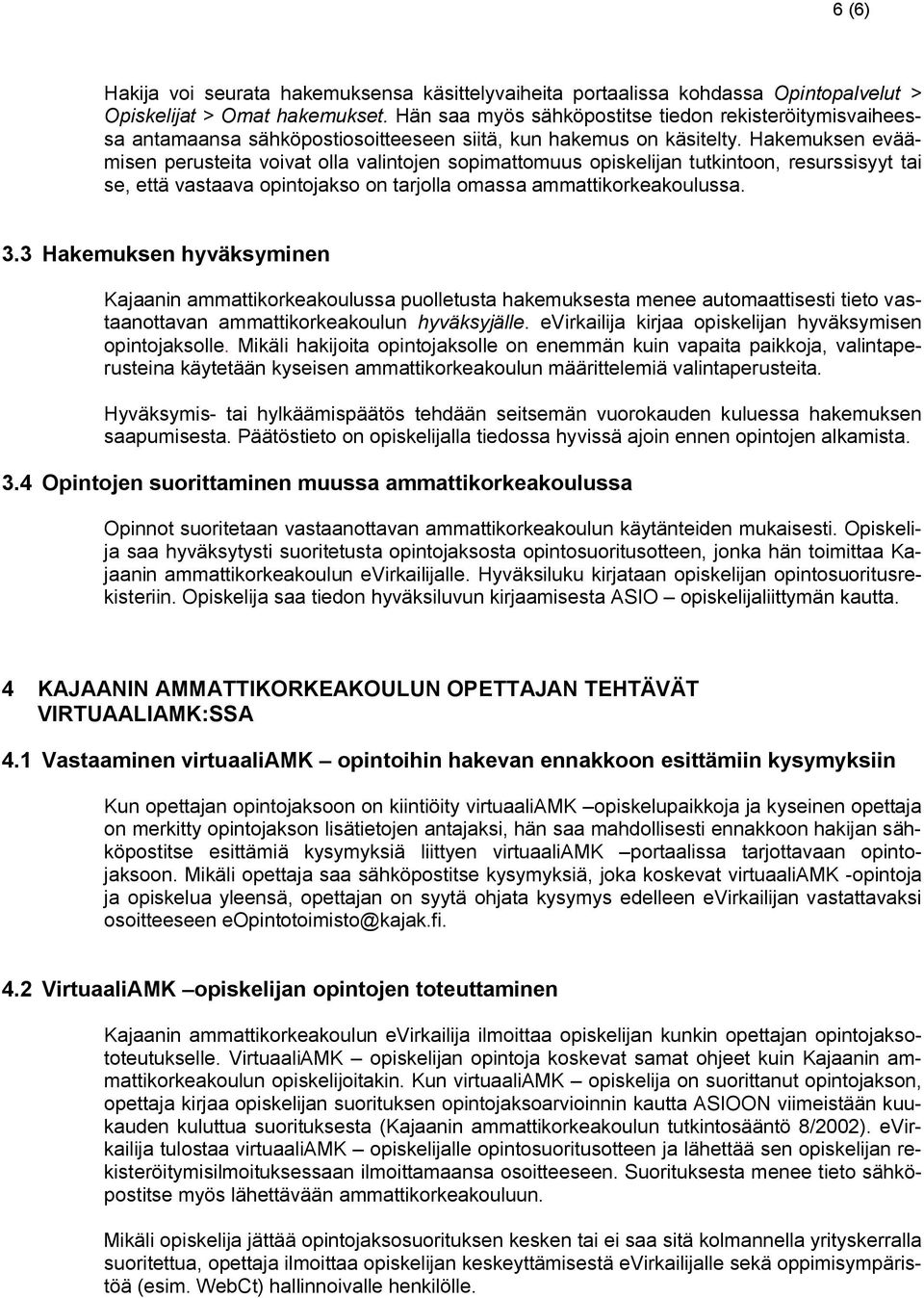 Hakemuksen eväämisen perusteita voivat olla valintojen sopimattomuus opiskelijan tutkintoon, resurssisyyt tai se, että vastaava opintojakso on tarjolla omassa ammattikorkeakoulussa. 3.