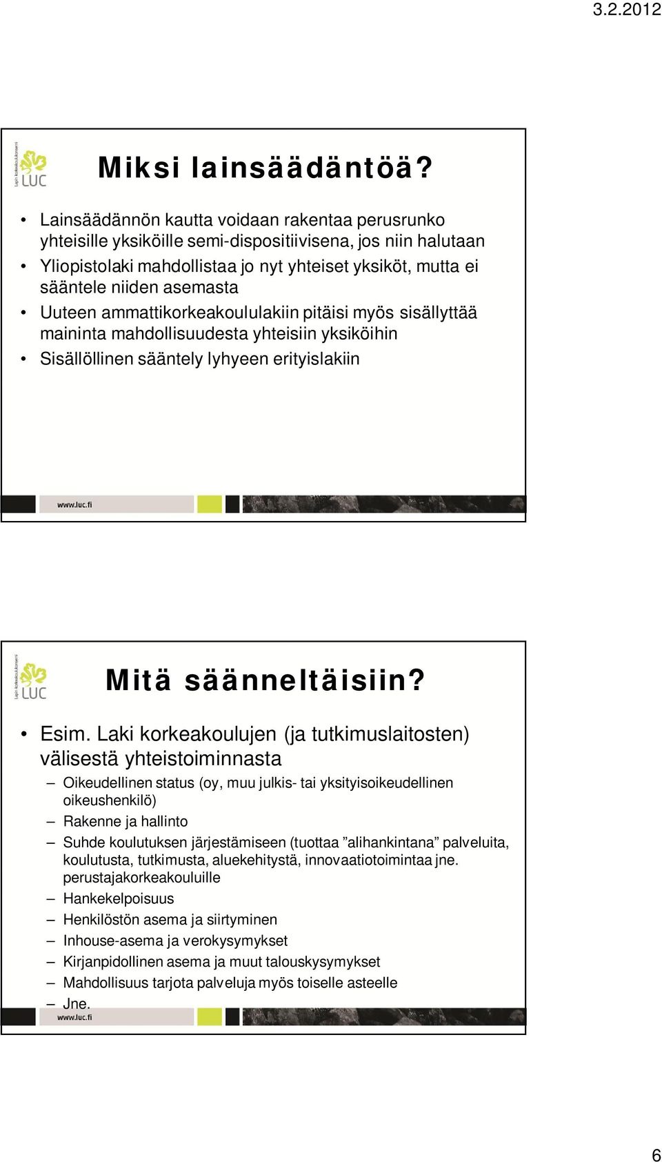 Uuteen ammattikorkeakoululakiin pitäisi myös sisällyttää maininta mahdollisuudesta yhteisiin yksiköihin Sisällöllinen sääntely lyhyeen erityislakiin Mitä säänneltäisiin? Esim.