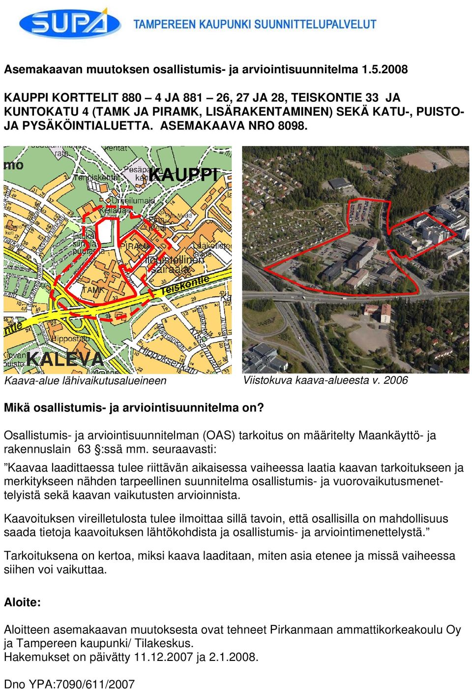 Kaava-alue lähivaikutusalueineen Viistokuva kaava-alueesta v. 2006 Mikä osallistumis- ja arviointisuunnitelma on?