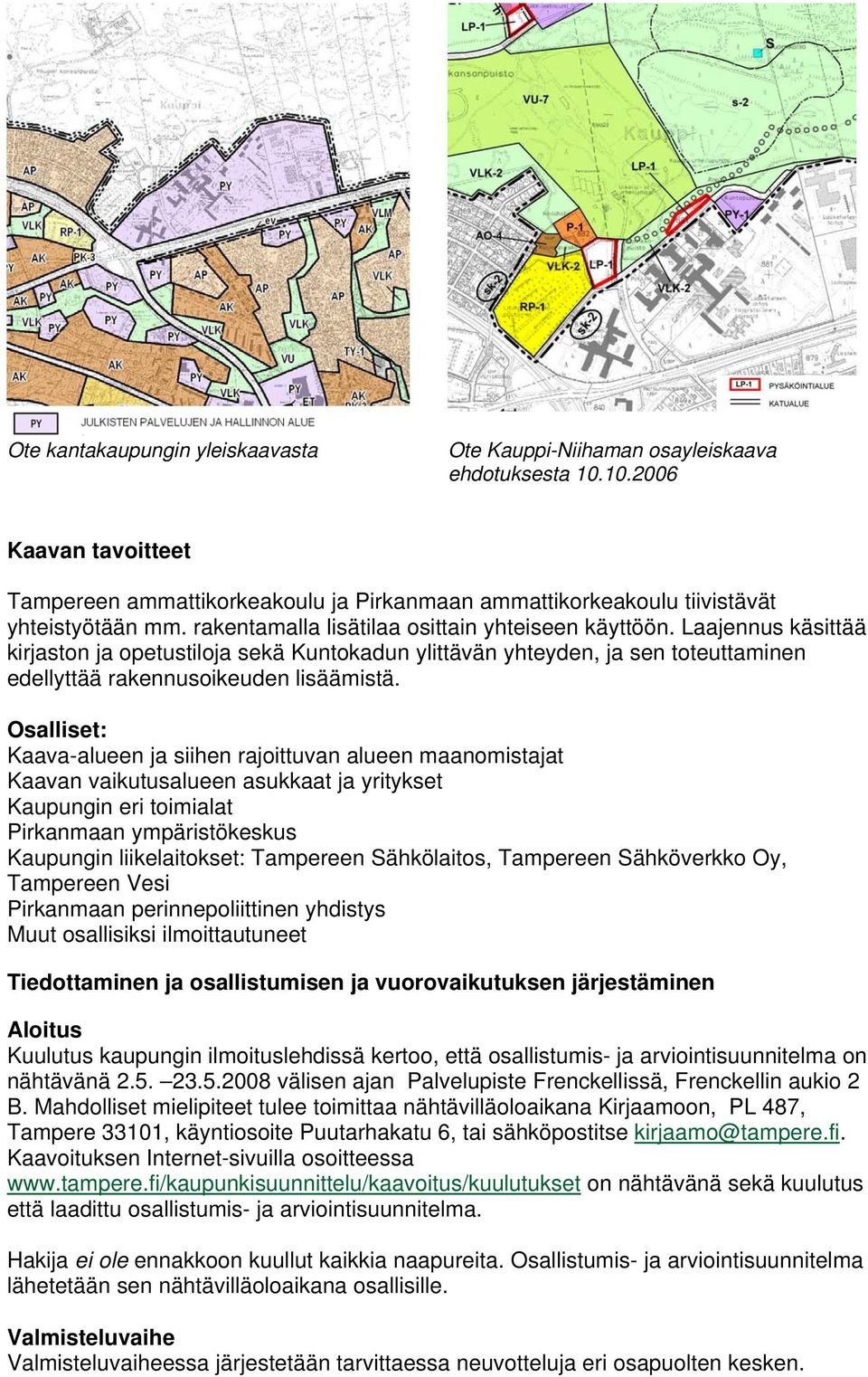 Osalliset: Kaava-alueen ja siihen rajoittuvan alueen maanomistajat Kaavan vaikutusalueen asukkaat ja yritykset Kaupungin eri toimialat Pirkanmaan ympäristökeskus Kaupungin liikelaitokset: Tampereen