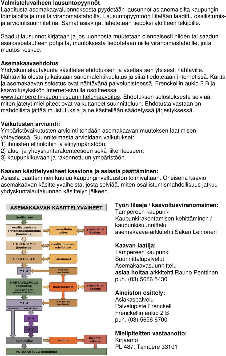 Saadut lausunnot kirjataan ja jos luonnosta muutetaan olennaisesti niiden tai saadun asiakaspalautteen pohjalta, muutoksesta tiedotetaan niille viranomaistahoille, joita muutos koskee.