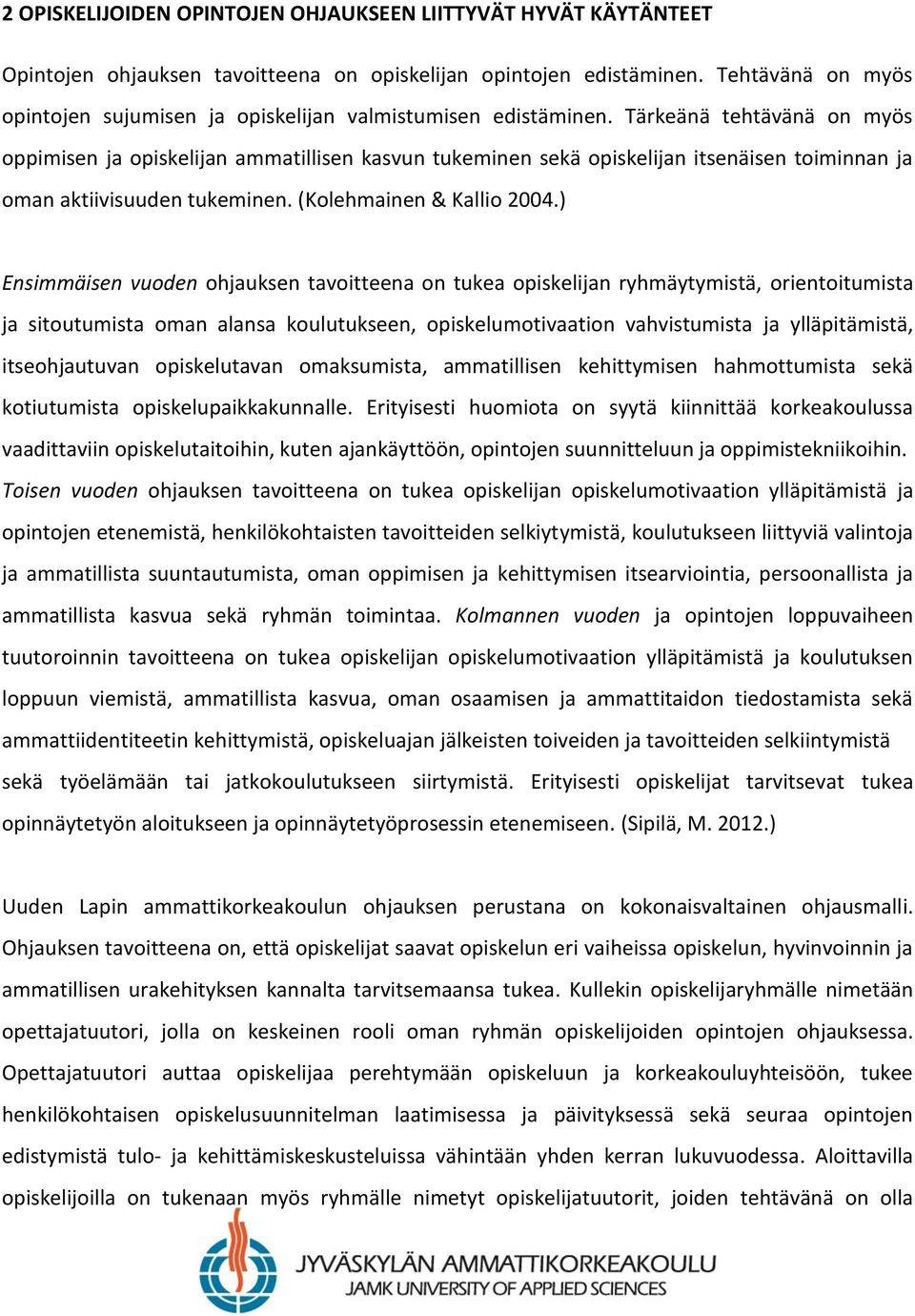 Tärkeänä tehtävänä on myös oppimisen ja opiskelijan ammatillisen kasvun tukeminen sekä opiskelijan itsenäisen toiminnan ja oman aktiivisuuden tukeminen. (Kolehmainen & Kallio 2004.