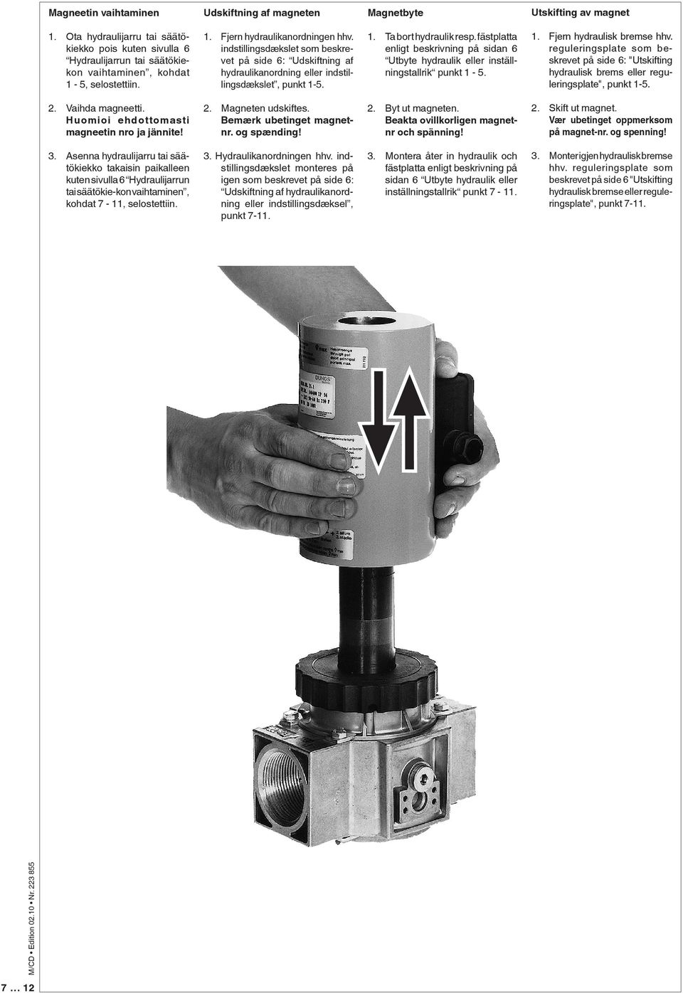 indstillingsdækslet som beskrevet på side 6: Udskiftning af hydraulikanordning eller indstillingsdækslet, punkt 1-5. 1. Ta bort hydraulik resp.